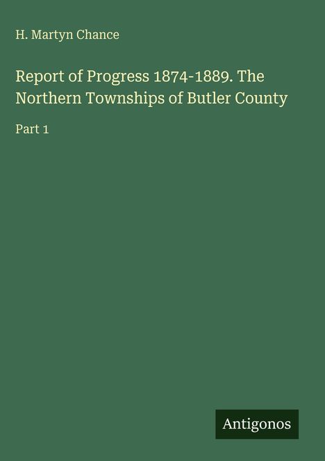 Titel: "Report of Progress 1874-1889..." von H. Martyn Chance. Unten rechts steht "Antigonos". Grüner Hintergrund.