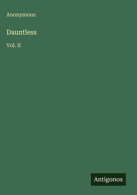 Text: "Anonymous, Dauntless, Vol. II" und "Antigonos" (Logo). Hintergrund: Dunkelgrün.