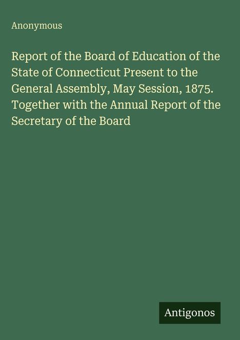 Text: "Anonymous. Report of the Board of Education...Connecticut...May Session, 1875...Annual Report." Unten: "Antigonos".