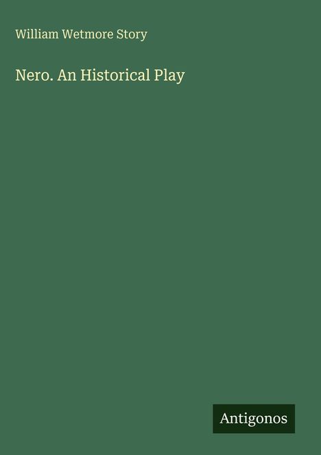 "William Wetmore Story. Nero. An Historical Play. Antigonos." Der Hintergrund ist schlicht grün.