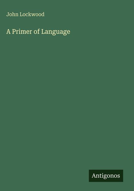 "John Lockwood: A Primer of Language" steht auf einem grünen Hintergrund. Unten rechts steht "Antigonos".