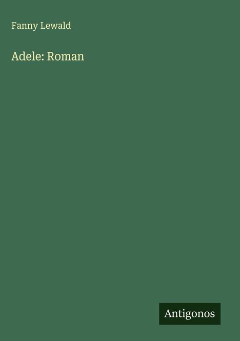 Text: "Fanny Lewald", "Adele: Roman", "Antigonos". Grüner Hintergrund.