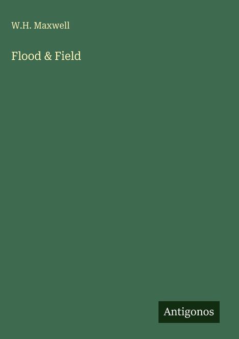 "W.H. Maxwell, Flood & Field." Grüner Hintergrund mit kleinem Antigonos-Logo unten rechts.