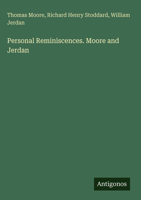 Titel: "Personal Reminiscences. Moore and Jordan". Autoren: Thomas Moore, Richard Henry Stoddard, William Jordan. Grüner Hintergrund.