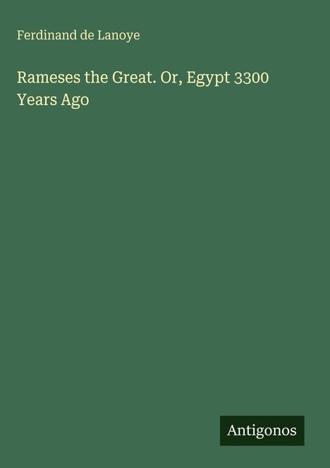 Grüner Hintergrund mit Text: "Ferdinand de Lanoye, Rameses the Great. Or, Egypt 3300 Years Ago". Unten steht "Antigonos".