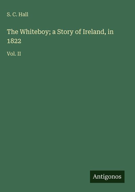 Titel und Autor: "The Whiteboy; a Story of Ireland, in 1822" von S. C. Hall. Vol. II. Unten steht "Antigonos".
