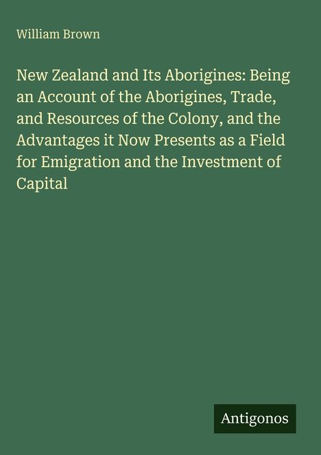 "New Zealand and Its Aborigines" von William Brown. Grüner Hintergrund; weißer und schwarzer Text. Coverdesign.