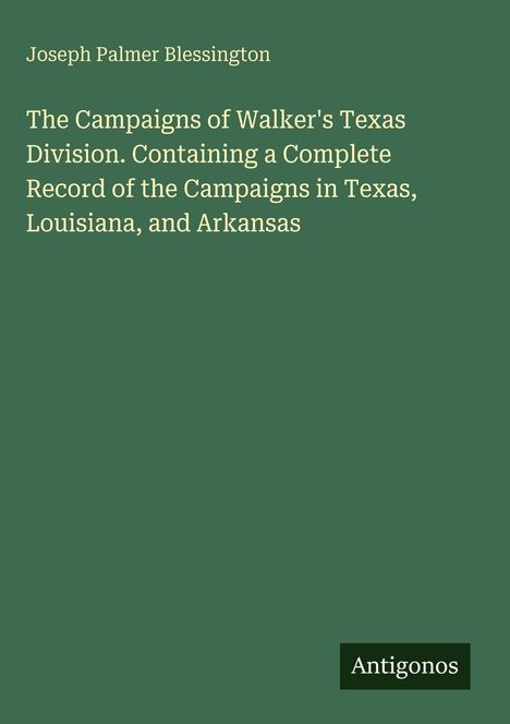 Joseph Palmer Blessington. The Campaigns of Walker's Texas Division. Antigonos. Grüner Hintergrund.