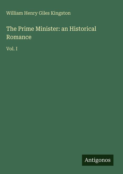 Buchtitel: "The Prime Minister: an Historical Romance, Vol. I" von William Henry Giles Kingston. Grüner Hintergrund.