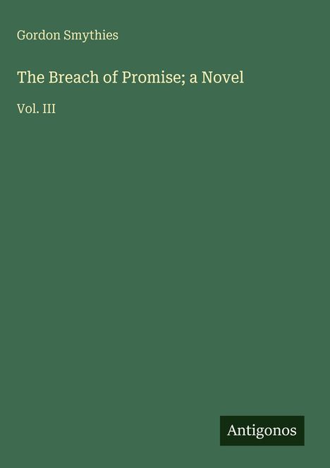 Gordon Smythies, "The Breach of Promise; a Novel," Vol. III. Unten rechts "Antigonos". Schlichtes grün.