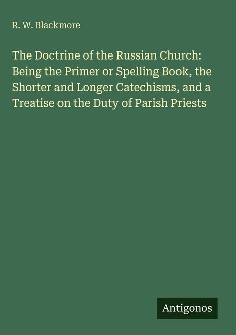 Titel: The Doctrine of the Russian Church: Being the Primer or Spelling Book, Cover in dunklem Grün. Unten rechts: Antigonos.
