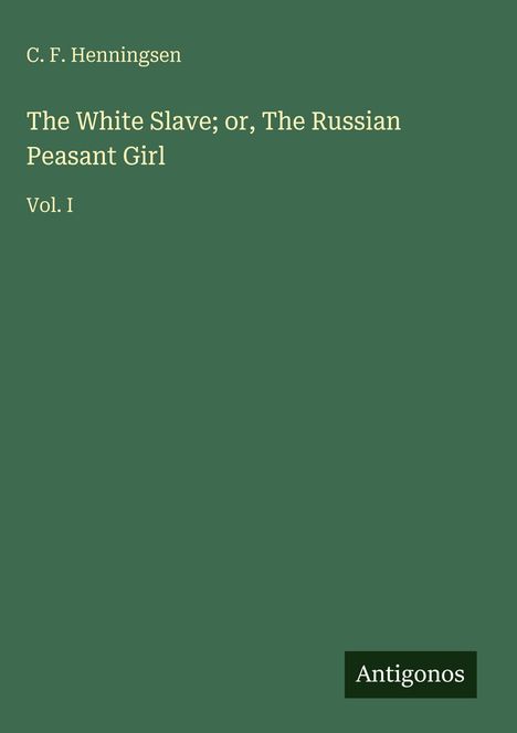 Text: C.F. Henningsen, "The White Slave; or, The Russian Peasant Girl", Vol. I, Antigonos. Grüner Hintergrund.