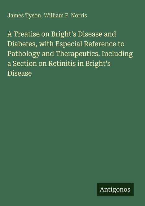 Text: "A Treatise on Bright's Disease and Diabetes…" Autoren: James Tyson, William F. Norris. Grüner Hintergrund.