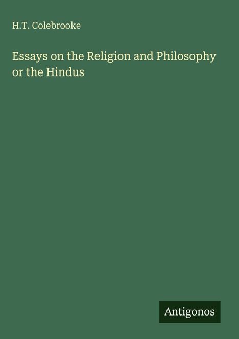 H.T. Colebrooke, Essays on the Religion and Philosophy or the Hindus, Antigonos. Grüner Hintergrund, schlichte Gestaltung.