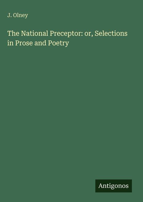 J. Olney, "The National Preceptor: or, Selections in Prose and Poetry". Unten rechts "Antigonos" auf grünem Hintergrund.