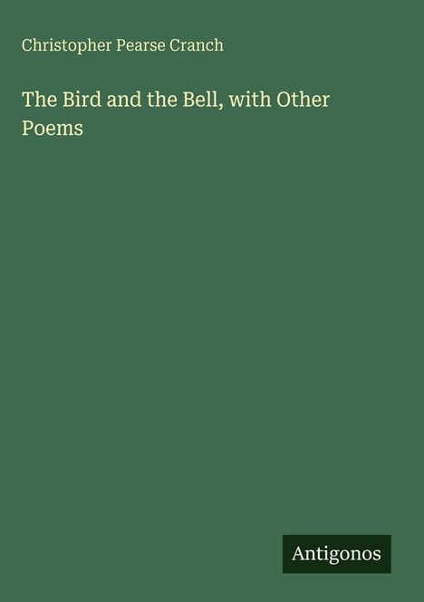 Grüner Hintergrund mit den Texten: "Christopher Pearse Cranch", "The Bird and the Bell, with Other Poems", "Antigonos".