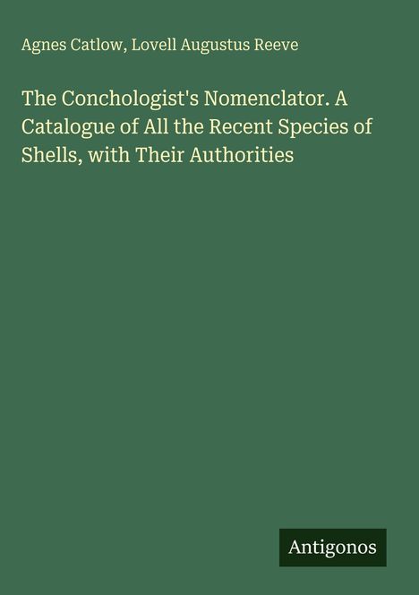 Titel: "The Conchologist's Nomenclator. A Catalogue..." Autoren: Agnes Catlow, Lovell Augustus Reeve. Grünes Design. Logo: Antignos.
