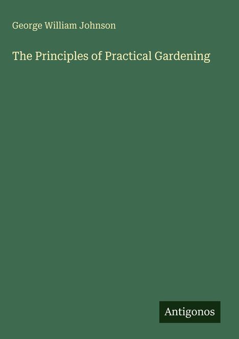 Grünes Cover mit Text: "George William Johnson", "The Principles of Practical Gardening", "Antigonos".