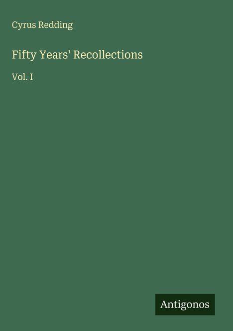Titel: "Fifty Years' Recollections Vol. I" von Cyrus Redding. Unten rechts steht "Antigonos". Hintergrund ist dunkelgrün.