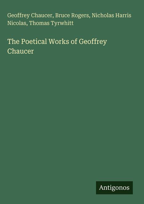 Text: Geoffrey Chaucer, Bruce Rogers, Nicholas Harris Nicolas, Thomas Tyrwhitt. Titel: The Poetical Works of Geoffrey Chaucer. Unten: Antigonos. Grün mit weißem Text.