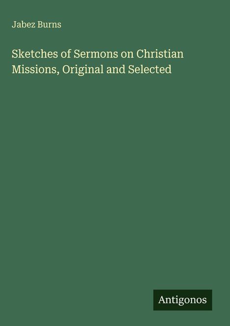 Text: “Jabez Burns, Sketches of Sermons on Christian Missions, Original and Selected.” Unten: “Antigonos.” Grüner Hintergrund.