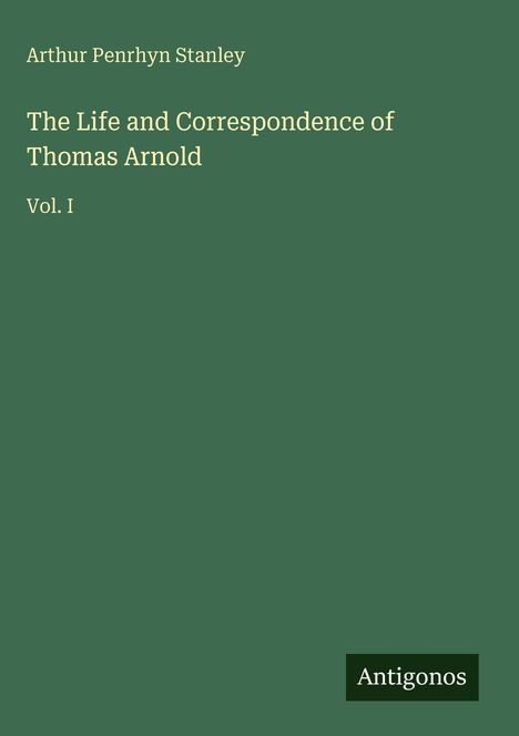 Grüner Hintergrund, Titel: "The Life and Correspondence of Thomas Arnold Vol. I", Autor: Arthur Penrhyn Stanley.