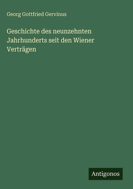 Grünes Cover, Text: "Georg Gottfried Gervinus, Geschichte des neunzehnten Jahrhunderts seit den Wiener Verträgen", unten "Antigonos".