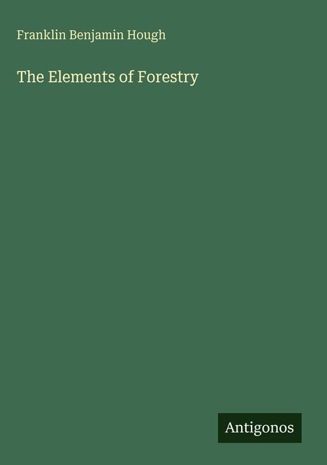 Franklin Benjamin Hough, The Elements of Forestry, Antigonos, auf grünem Hintergrund.
