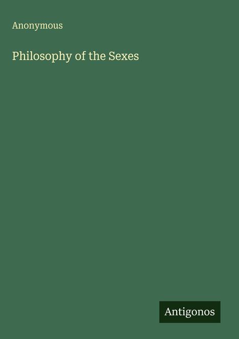 Text: "Anonymous", "Philosophy of the Sexes". Unten rechts das Logo "Antigonos". Hintergrund in dunklem Grün.