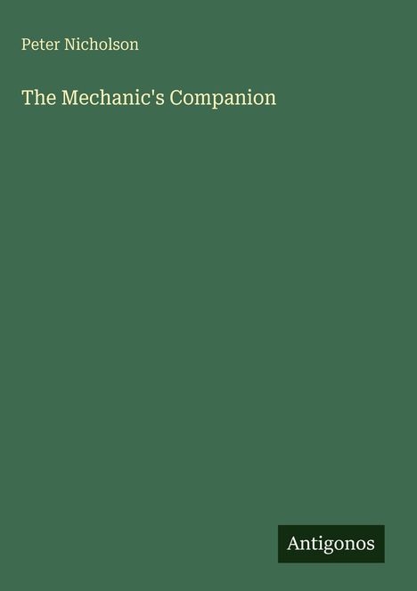 Text: "Peter Nicholson, The Mechanic's Companion, Antigonos". Grüner Hintergrund, schlichtes Design in Weiß.