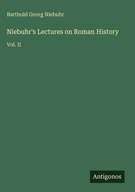 "Niebuhr's Lectures on Roman History Vol. II" in gelber Schrift auf grünem Hintergrund, mit dem Namen Antigonos unten.