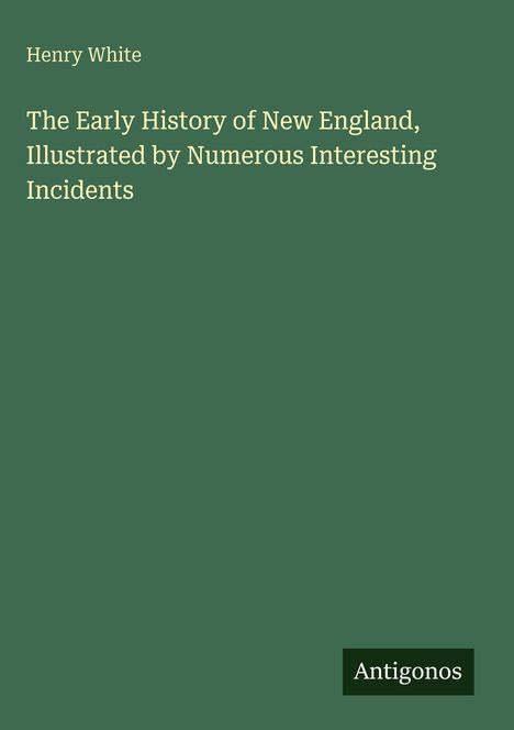 Henry White: The Early History of New England, Antigonos. Grüner Hintergrund.