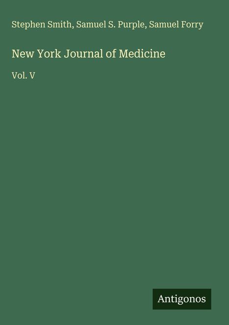 Stephen Smith, Samuel S. Purple, Samuel Forry, New York Journal of Medicine, Vol. V. Grüner Hintergrund. Logo: Antigonos.