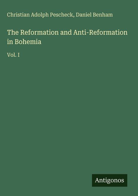 Buchtitel: "The Reformation and Anti-Reformation in Bohemia, Vol. I" von Christian Adolph Pescheck und Daniel Benham.