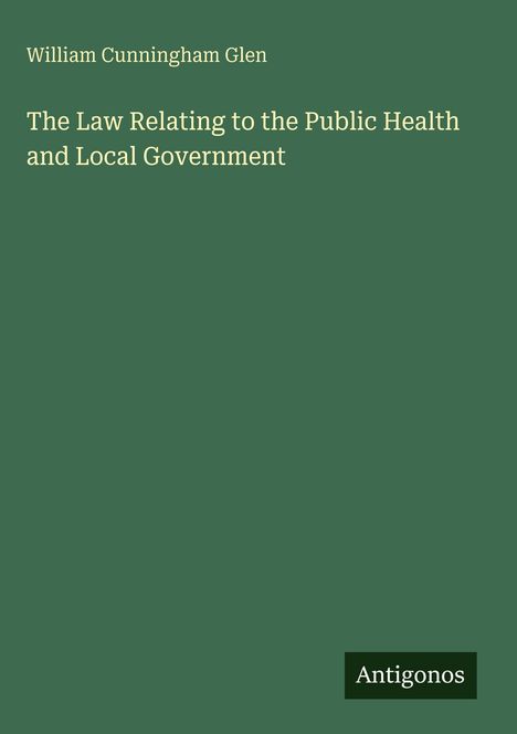 Text: "William Cunningham Glen. The Law Relating to the Public Health and Local Government. Antigonos." Grünes Cover.