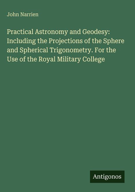 John Narrien, "Practical Astronomy and Geodesy" für das Royal Military College. Grüner Hintergrund, Antigonos-Logo.