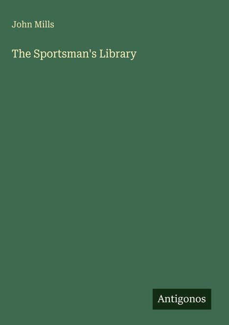 Oben steht "John Mills", darunter "The Sportsman's Library". Unten rechts ein kleines Logo mit "Antigonos".