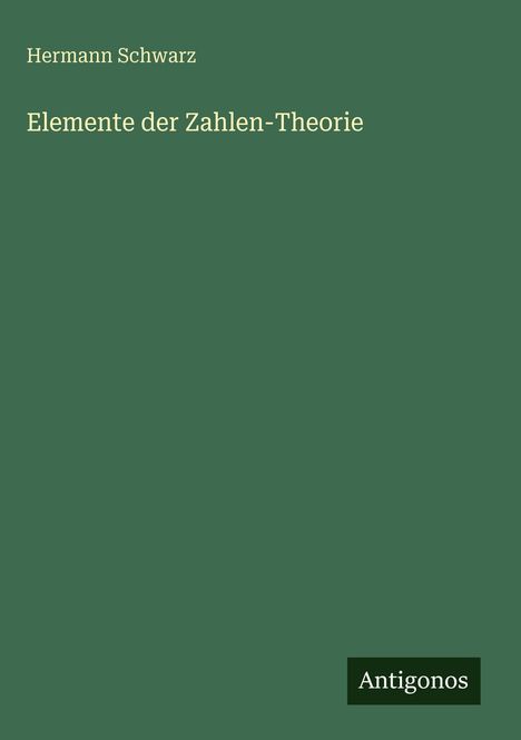 Text: "Hermann Schwarz. Elemente der Zahlen-Theorie. Antigonos." Grüner Hintergrund.