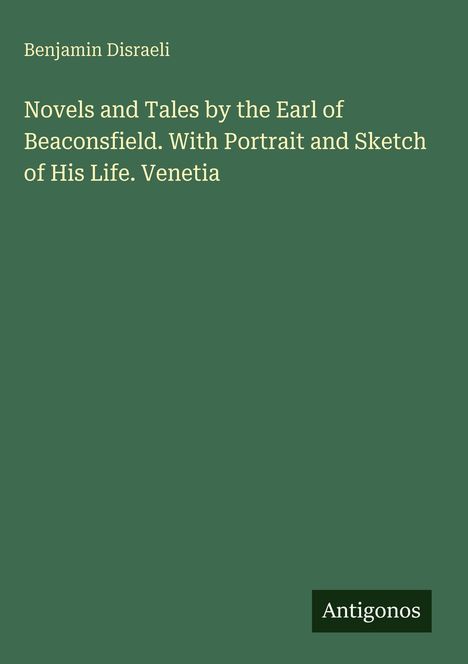 Der Text auf grünem Hintergrund ist: "Benjamin Disraeli. Novels and Tales by the Earl of Beaconsfield... Venetia". Unten steht "Antigonos".