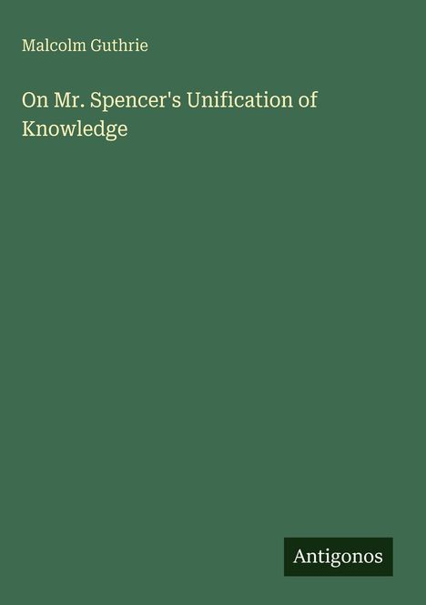 Text: "Malcolm Guthrie. On Mr. Spencer's Unification of Knowledge. Antigonos." Grüner Hintergrund.
