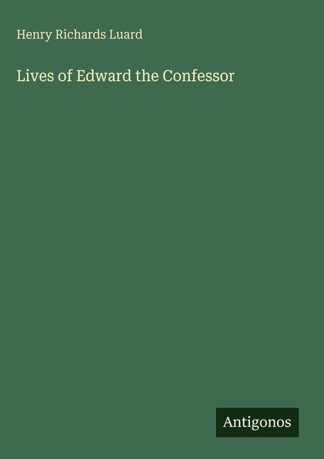Der Titel lautet "Lives of Edward the Confessor" von Henry Richards Luard, Unten steht "Antigonos". Hintergrund in Olivgrün.