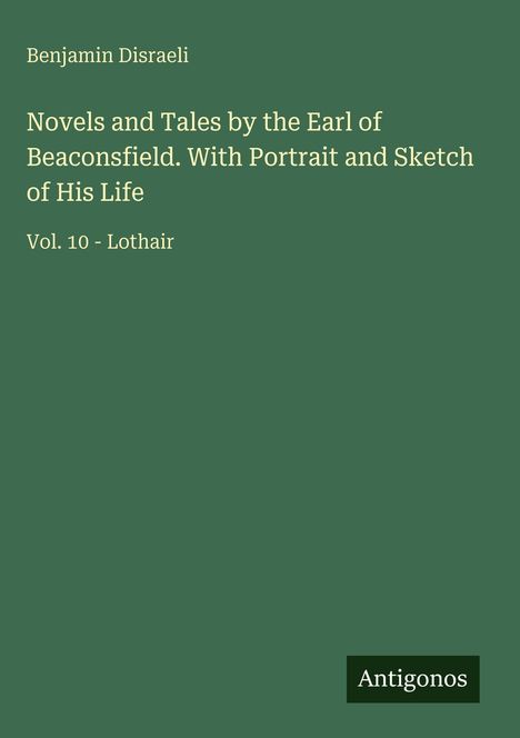 Benjamin Disraeli, Novels and Tales by the Earl of Beaconsfield. Vol. 10 - Lothair. Grüner Hintergrund, "Antigonos".