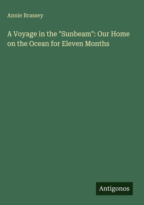 Titel: "A Voyage in the 'Sunbeam': Our Home on the Ocean for Eleven Months" von Annie Brassey. Grüner Hintergrund.