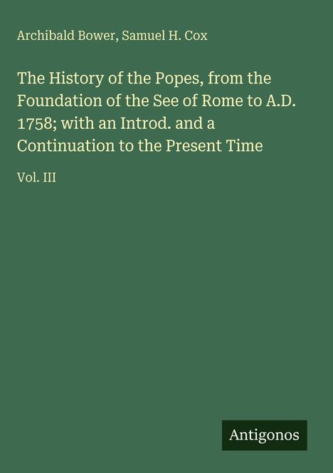 Grüner Hintergrund, weiße Schrift: Titel „The History of the Popes, Vol. III“, Autoren: „Archibald Bower, Samuel H. Cox“. Unten „Antigonos“.