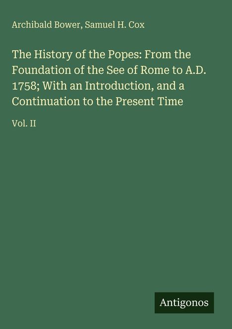 Titel: "The History of the Popes" von Archibald Bower, Samuel H. Cox, Vol. II. Grüner Hintergrund. Unten rechts "Antigonos".