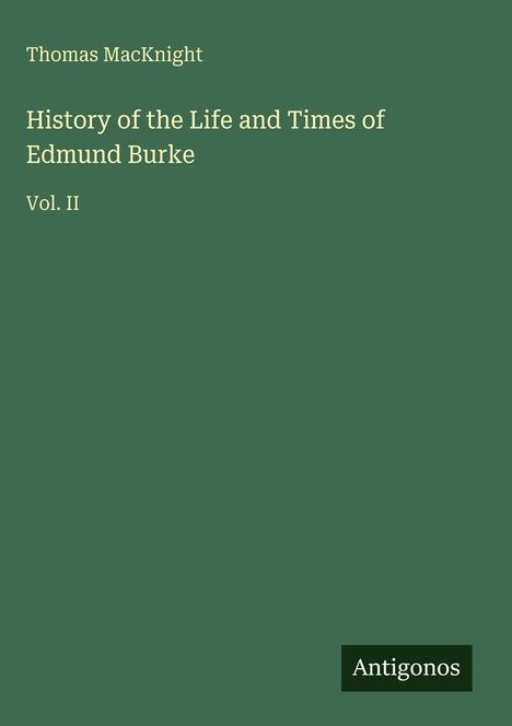 Grüner Hintergrund, Text: Thomas MacKnight, "History of the Life and Times of Edmund Burke, Vol. II", unten Logo "Antigonos".