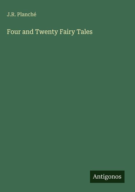 J.R. Planché, Four and Twenty Fairy Tales. Grüner Hintergrund, unten steht "Antigonos".