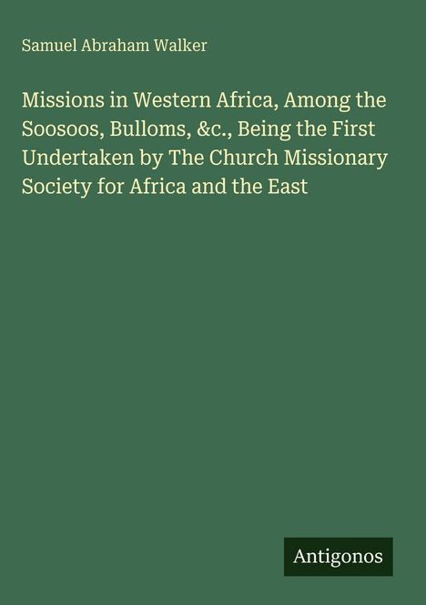 Buchtitel: "Missions in Western Africa..." von Samuel Abraham Walker. Name unten: Antigonos. Hintergrund ist dunkelgrün.