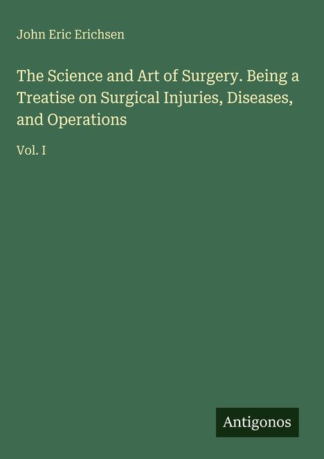 Text: "John Eric Erichsen, The Science and Art of Surgery, Vol. I, Antigonos". Dunkelgrüner Hintergrund.