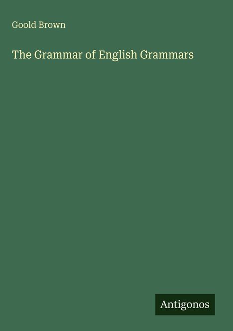 Text: "Goold Brown. The Grammar of English Grammars. Antigonos." Grüner Hintergrund, einfache Gestaltung.
